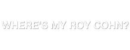 Where's My Roy Cohn? Where's My Roy Cohn?